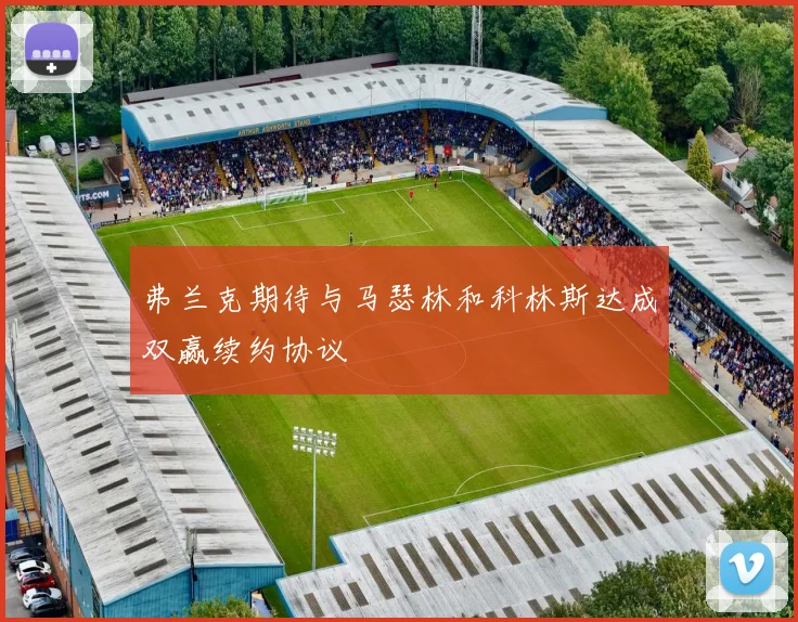 弗兰克期待与马瑟林和科林斯达成双赢续约协议